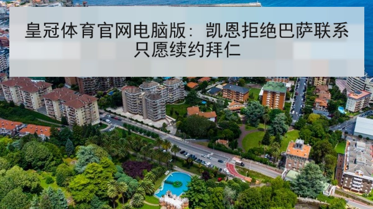 皇冠体育官网电脑版: 凯恩拒绝巴萨联系只愿续约拜仁 皇冠体育官网电脑版: 凯恩拒绝巴萨联系只愿续约拜仁